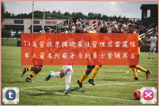 TA高管投票揭晓最佳管理层雷霆绿军火箭名列前茅马刺勇士紧随其后